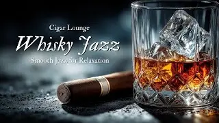 Whisky Jazz & Cigar Lounge - Smooth Jazz for Relaxation | Mellow Evening Vibes