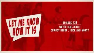 LMKHII #35 - Watch Challenge: Cowboy Bebop / Rick and Morty