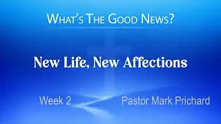 New Life, New Affections | What&rsquo;s The Good News?