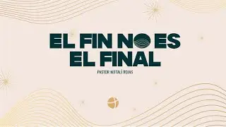 EL FIN NO ES EL FINAL-PASTOR NEFTALÍ ROJAS