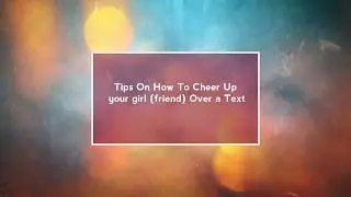 10 tips on how to cheer up your girl (friend or girlfriend) over a text