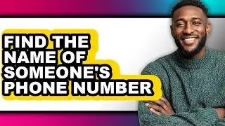 How to Find the Name of Someone's Phone Number - Full Guide