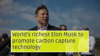 Elon Musk Promote Carbon Capture Technology and Give 100 Million Dollar Price