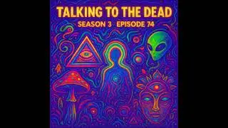 Episode 74: Do Psychedelics like DMT and Psilocybin really allow you to talk to the Dead?