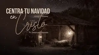 Centra tu Navidad en Cristo | Pastor Emanuel Elizondo