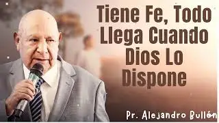 Tiene Fe, Todo Llega Cuando Dios Lo Dispone -  Pr.Bull&oacute;n