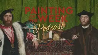 HANS HOLBEIN THE YOUNGER'S THE AMBASSADORS | PAINTING OF THE WEEK PODCAST | S4 EP3