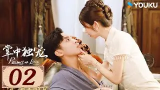 ENGSUB【掌中独宠 Palms on Love EP02】风云乱世，爱恨纠葛 | 民国年代爱情 | 李若天/王韵涵 | YOUKU COSTUME