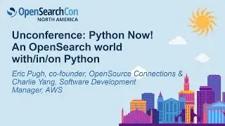 Unconference: Python Now! An OpenSearch world with/in/on Python - Eric Pugh & Charlie Yang