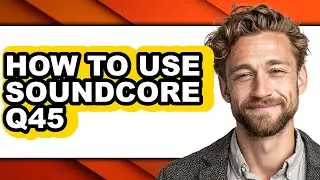 How to Use Soundcore Q45 - Full Guide