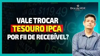 Vale trocar Tesouro Ipca por Fii de receb&iacute;vel?