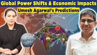 Geopolitical Shifts & Economic Consequences: Umesh Agarwal's Vision for the Future | Amber Zaidi |
