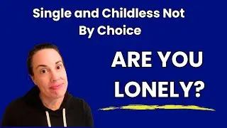 Single and Childless Not By Choice: Do These Things When Feeling LONELY
