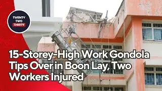 15-Storey-High Work Gondola Tips Over in Boon Lay, Two Workers Injured
