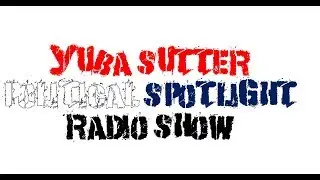 Yuba Sutter Pol;itical Spotlight Radio Show May 13, 2018