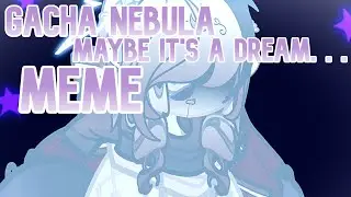 Gacha Nebula Maybe It's A Dream, Maybe Nothing Else Is Real. . .Meme CrescentTale Ft.??? CrossoverAU