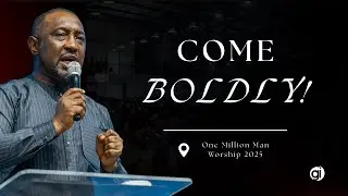 COME BOLDLY! || ONE MILLION MAN WORSHIP 2025 || PASTOR GEORGE IZUNWA