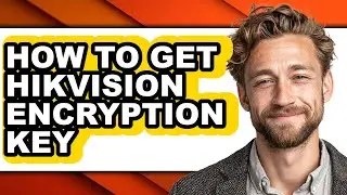 How to Get Hikvision Encryption Key - Step by Step