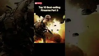 TOP 10 BEST SELLING FIREARMS PART 3 #fun #war #fire