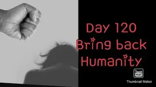 Day 120# Bring back Humanity#Stop sexual harassment ❤❤❤❤❤