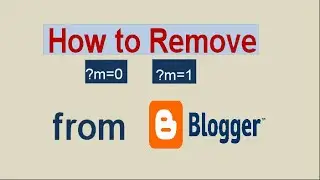 How To Remove m=1 Or m=0 From Blogger Blog