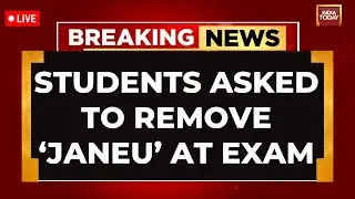 Students Asked To Remove Sacred Thread At Exam News | Outrage Over Janeu Removal At Exam Hall LIVE
