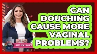 Can Douching Cause More Vaginal Problems?
