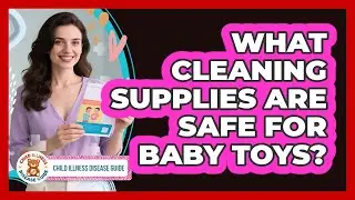What Cleaning Supplies Are Safe For Baby Toys?