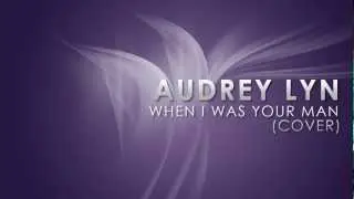 Audrey Lyn - When I Was Your Man (Cover)