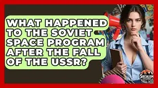 What Happened To The Soviet Space Program After The Fall Of The USSR? - Socialism Explained