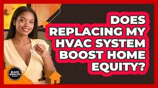 Does Replacing My HVAC System Boost Home Equity?
