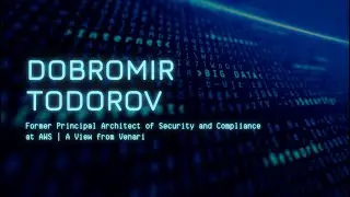Dobromir Todorov | A View from Venari | Former Principal Architect Security and Compliance at AWS