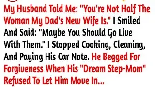 My Husband Told Me   You're Not Half The Woman My Dad's New Wife Is   I Smiled And Said