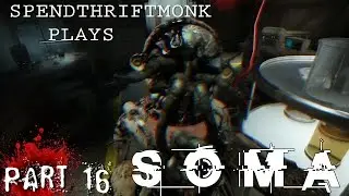 SpendthriftMonk Plays SOMA - Part 16 - The Horrors of Tau