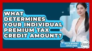 What Determines Your Individual Premium Tax Credit Amount? - Health Insurance Experts Guide