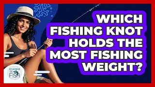 Which Fishing Knot Holds The Most Fishing Weight?