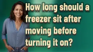 How long should a freezer sit after moving before turning it on?