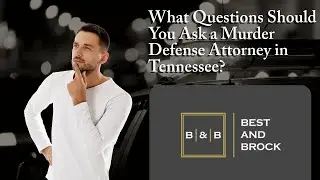 What Questions Should You Ask a Murder Defense Attorney in Tennessee? | Contact Best & Brock Today!