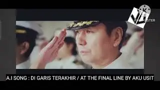 A.I SONG : DI GARIS TERAKHIR/ AT THE FINAL LINE (NORTHERN LIMIT LINE) BY AKU USIT