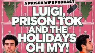 Luigi Mangione, Prison Tok and the Holidays, OH MY! A Prison Wife Podcast