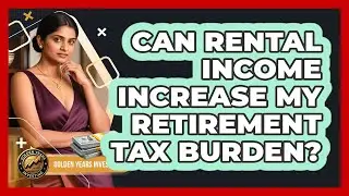 Can Rental Income Increase My Retirement Tax Burden?