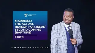 MARRIAGE; THE ACTUAL REASON FOR JESUS’ SECOND COMING (RAPTURE) PART 3 BY PASTOR OTI