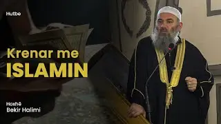 Krenar me Islamin - Hoxhë Bekir Halimi - Hutbe