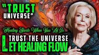 Louise Hay - Trust the Universe Even in Pain - Healing Begins With Surrender