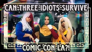 CAN THREE IDIOTS SURVIVE COMIC CON LA?! (Spoilers: No!!!)