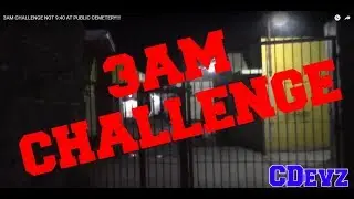 3AM CHALLENGE NOT 9:40 AT PUBLIC CEMETERY!!!