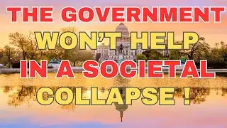 In a Societal Collapse The Government Won't Help You!