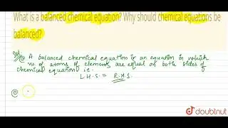 What is a balanced chemical equation? Why should chemical equations be balanced?...