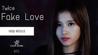 How Would TWICE Sing - Fake Love by BTS