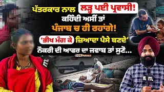 ਪ੍ਰਵਾਸੀ ਲ'ੜ ਪਈ ਪੱਤਰਕਾਰ ਨਾਲ! ਕਹਿੰਦੀ ਅਸੀਂ ਤਾਂ ਪੰਜਾਬ ਚ ਹੀ ਰਹਾਂਗੇ! ਭੀ'ਖ ਮੰਗ ਕੇ ਜ਼ਿਆਦਾ ਪੈ'ਸੇ ਬਣਦੇ |Mitti